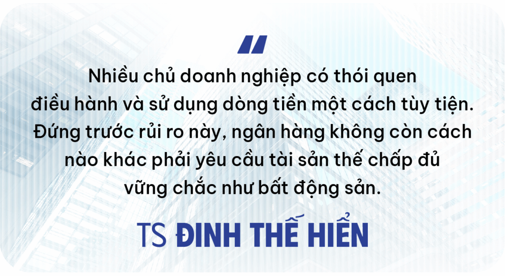 TS Đinh Thế Hiển: Chừng nào doanh nghiệp còn sử dụng dòng tiền tùy tiện, ngân hàng vẫn phải chuộng bất động sản thế chấp